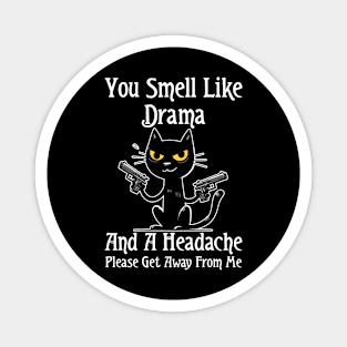 Funny Cat You Smell Like Drama and a Headache Magnet